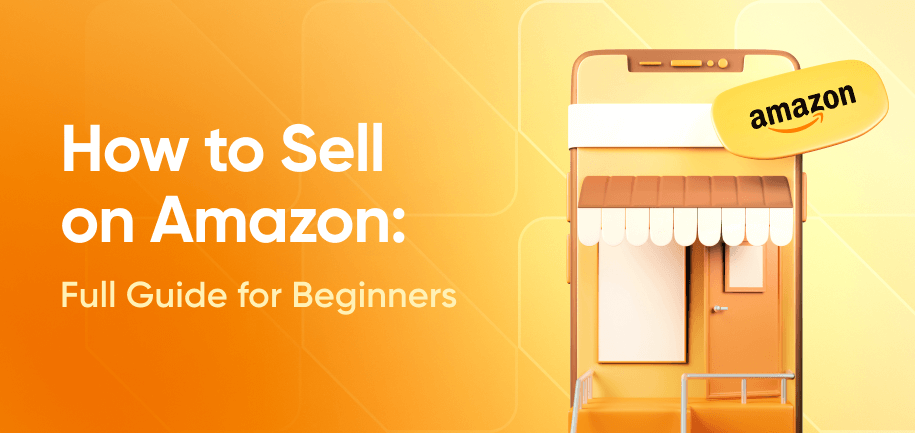 How to Start Selling on Amazon in 2025 – A Complete Beginner’s Guide